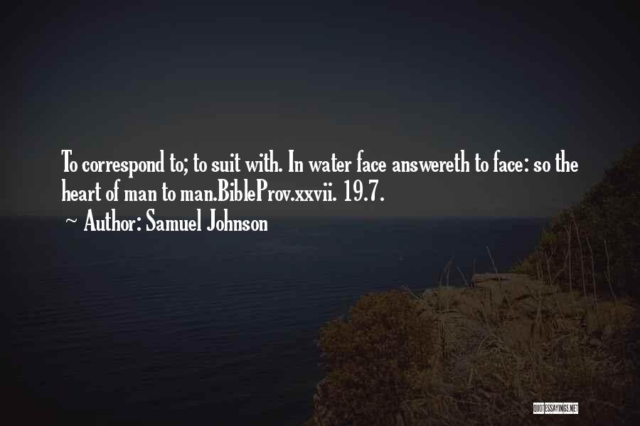 Samuel Johnson Quotes: To Correspond To; To Suit With. In Water Face Answereth To Face: So The Heart Of Man To Man.bibleprov.xxvii. 19.7.