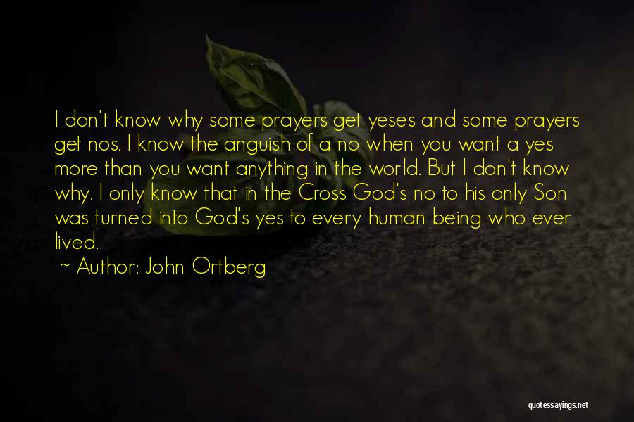 John Ortberg Quotes: I Don't Know Why Some Prayers Get Yeses And Some Prayers Get Nos. I Know The Anguish Of A No