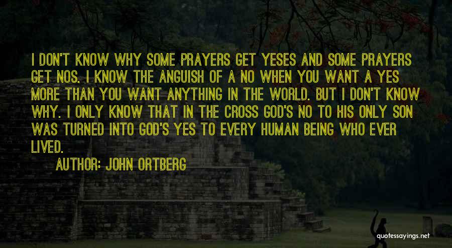 John Ortberg Quotes: I Don't Know Why Some Prayers Get Yeses And Some Prayers Get Nos. I Know The Anguish Of A No