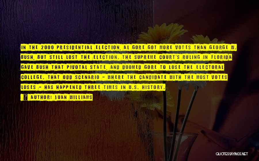 Juan Williams Quotes: In The 2000 Presidential Election, Al Gore Got More Votes Than George W. Bush, But Still Lost The Election. The