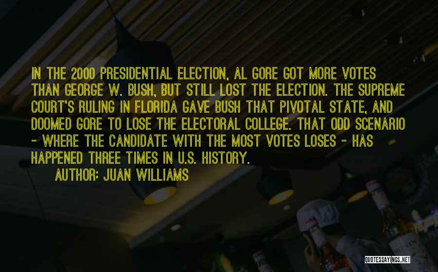 Juan Williams Quotes: In The 2000 Presidential Election, Al Gore Got More Votes Than George W. Bush, But Still Lost The Election. The