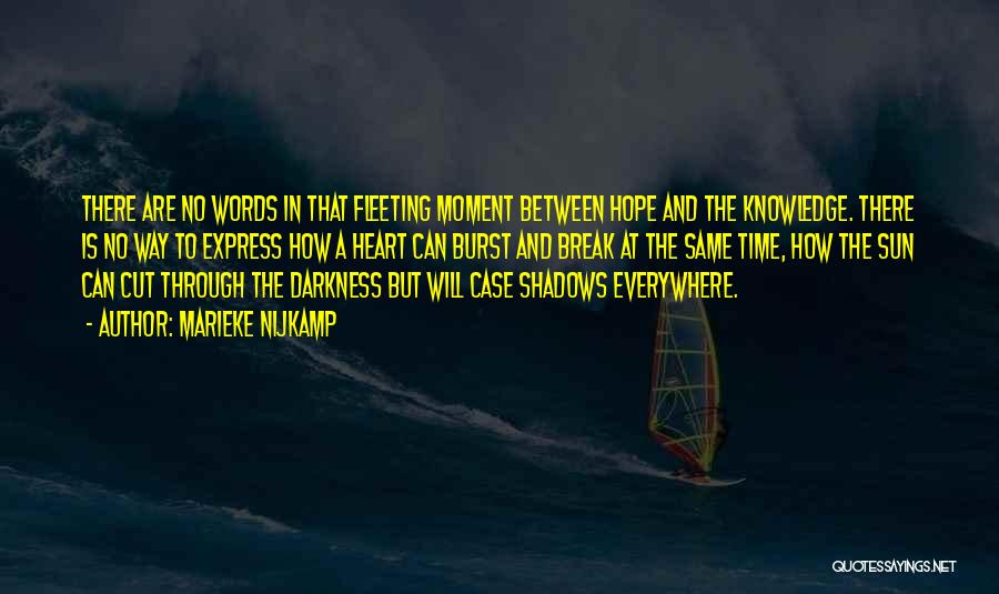 Marieke Nijkamp Quotes: There Are No Words In That Fleeting Moment Between Hope And The Knowledge. There Is No Way To Express How