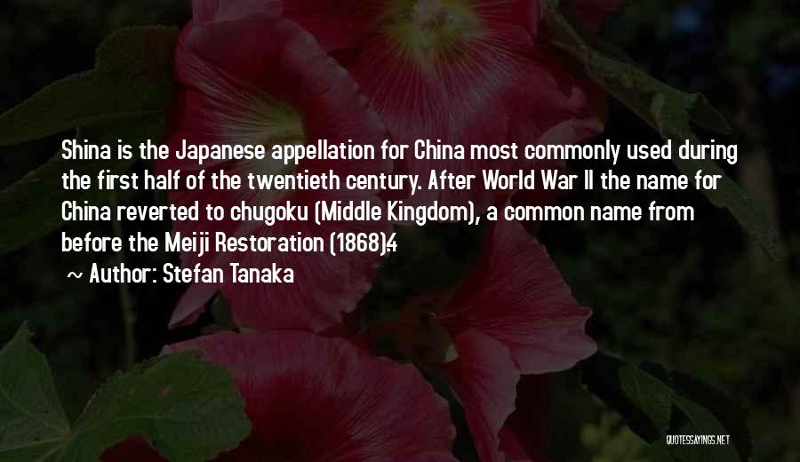 Stefan Tanaka Quotes: Shina Is The Japanese Appellation For China Most Commonly Used During The First Half Of The Twentieth Century. After World