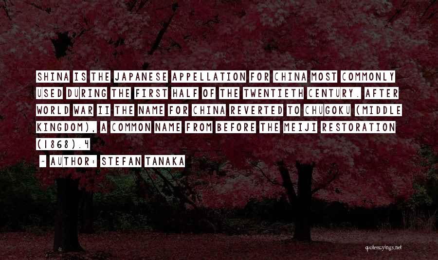 Stefan Tanaka Quotes: Shina Is The Japanese Appellation For China Most Commonly Used During The First Half Of The Twentieth Century. After World