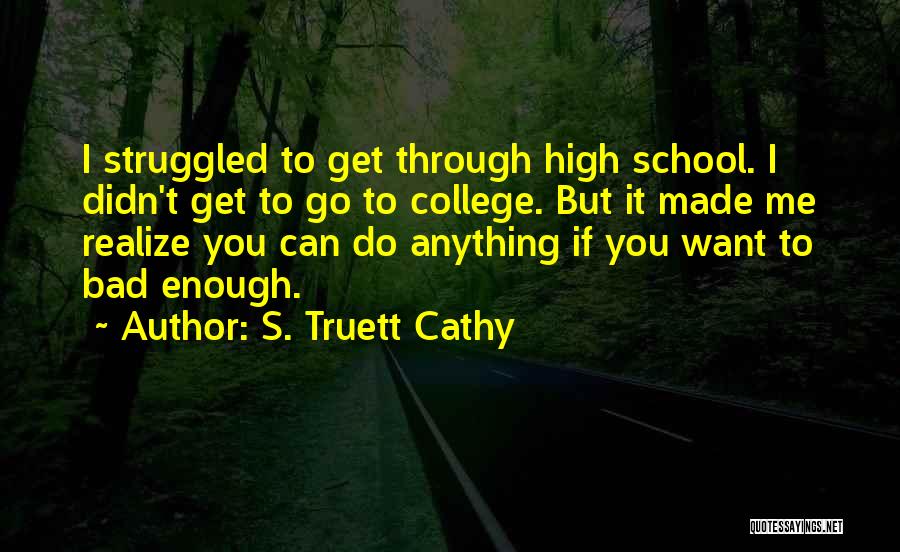 S. Truett Cathy Quotes: I Struggled To Get Through High School. I Didn't Get To Go To College. But It Made Me Realize You