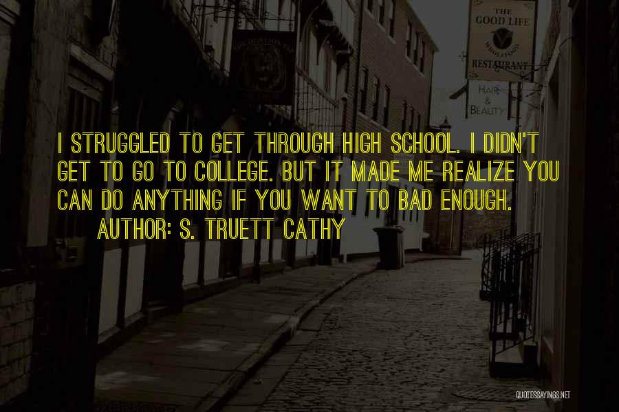 S. Truett Cathy Quotes: I Struggled To Get Through High School. I Didn't Get To Go To College. But It Made Me Realize You