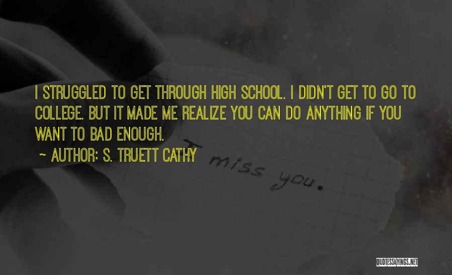 S. Truett Cathy Quotes: I Struggled To Get Through High School. I Didn't Get To Go To College. But It Made Me Realize You