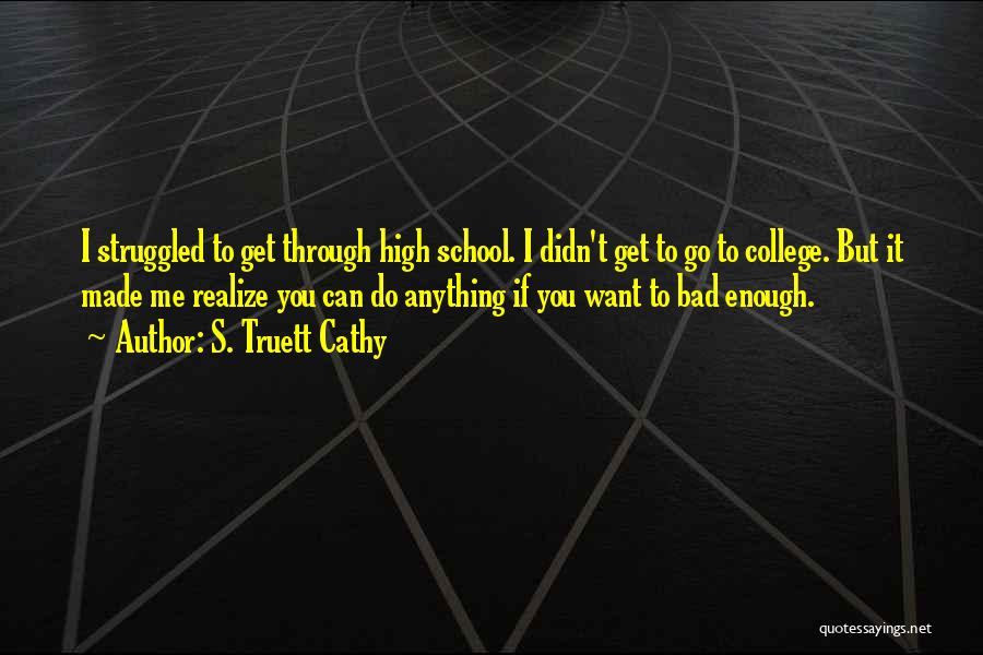 S. Truett Cathy Quotes: I Struggled To Get Through High School. I Didn't Get To Go To College. But It Made Me Realize You