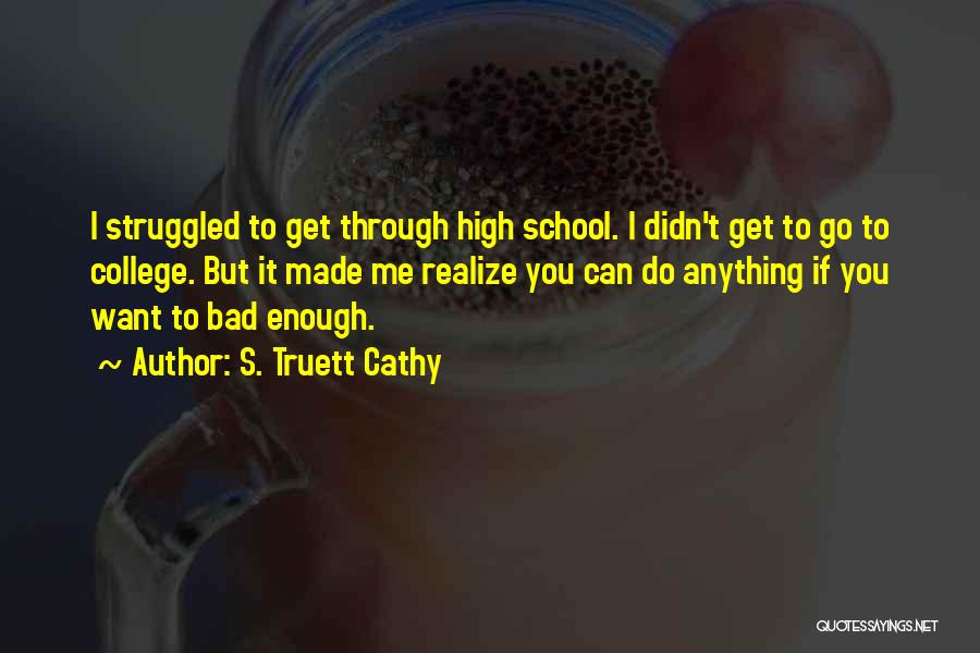 S. Truett Cathy Quotes: I Struggled To Get Through High School. I Didn't Get To Go To College. But It Made Me Realize You