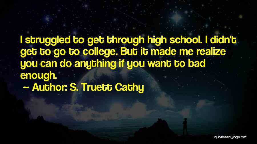 S. Truett Cathy Quotes: I Struggled To Get Through High School. I Didn't Get To Go To College. But It Made Me Realize You