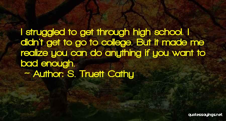 S. Truett Cathy Quotes: I Struggled To Get Through High School. I Didn't Get To Go To College. But It Made Me Realize You