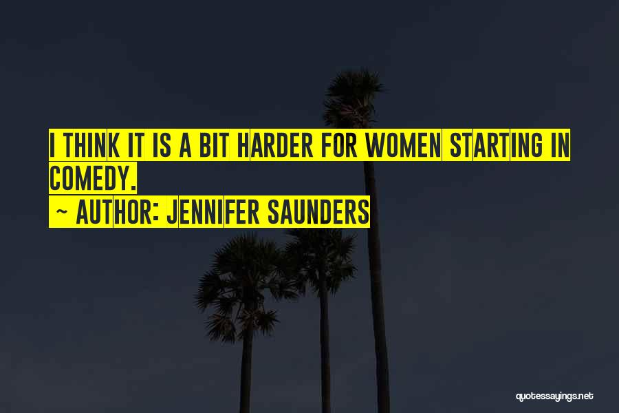 Jennifer Saunders Quotes: I Think It Is A Bit Harder For Women Starting In Comedy.