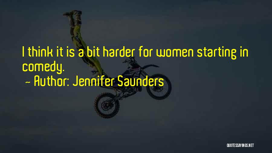 Jennifer Saunders Quotes: I Think It Is A Bit Harder For Women Starting In Comedy.