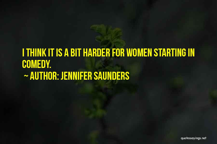 Jennifer Saunders Quotes: I Think It Is A Bit Harder For Women Starting In Comedy.