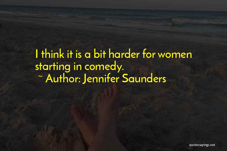 Jennifer Saunders Quotes: I Think It Is A Bit Harder For Women Starting In Comedy.