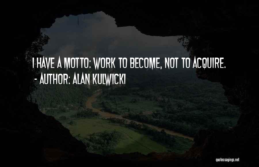 Alan Kulwicki Quotes: I Have A Motto: Work To Become, Not To Acquire.