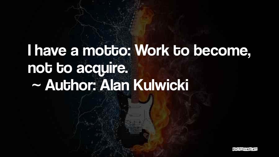 Alan Kulwicki Quotes: I Have A Motto: Work To Become, Not To Acquire.