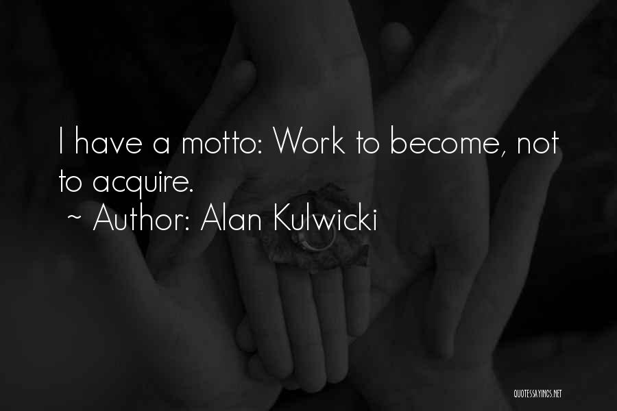 Alan Kulwicki Quotes: I Have A Motto: Work To Become, Not To Acquire.