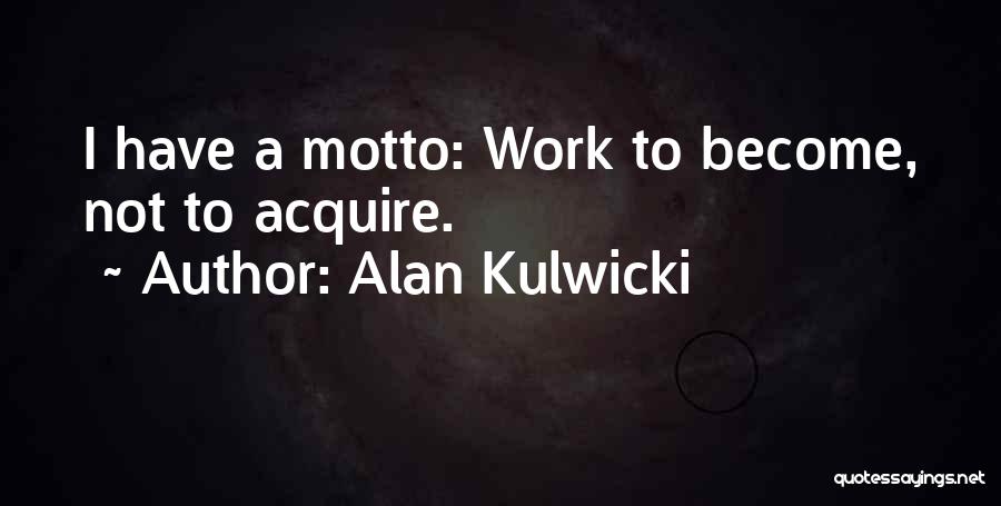 Alan Kulwicki Quotes: I Have A Motto: Work To Become, Not To Acquire.