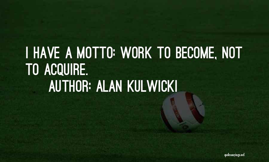 Alan Kulwicki Quotes: I Have A Motto: Work To Become, Not To Acquire.