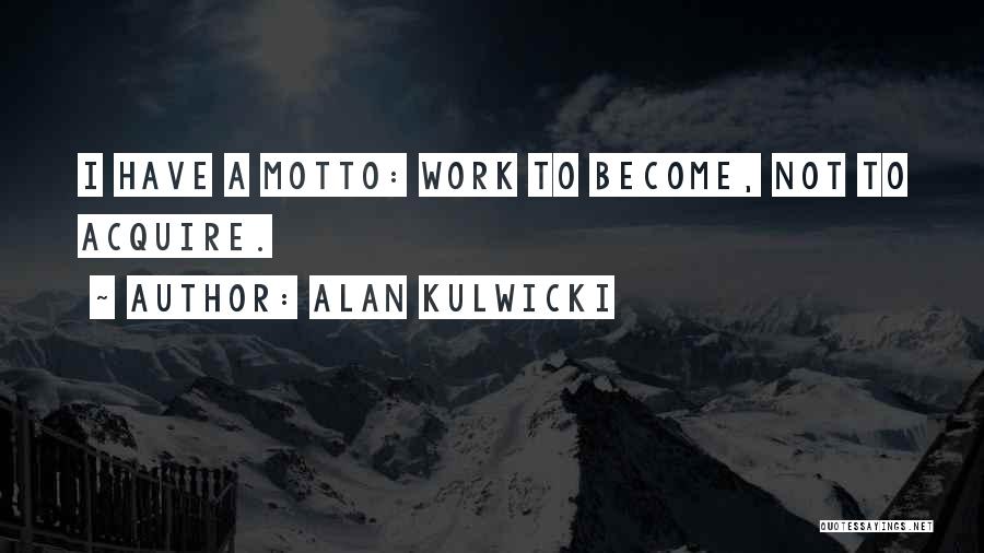 Alan Kulwicki Quotes: I Have A Motto: Work To Become, Not To Acquire.