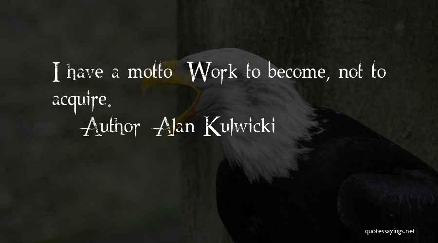 Alan Kulwicki Quotes: I Have A Motto: Work To Become, Not To Acquire.