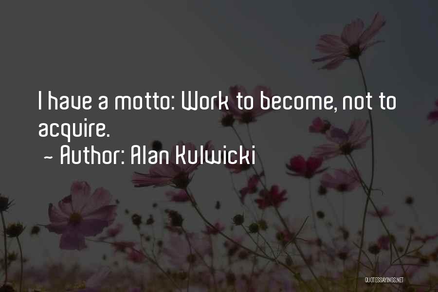 Alan Kulwicki Quotes: I Have A Motto: Work To Become, Not To Acquire.