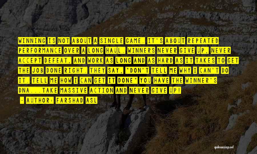 Farshad Asl Quotes: Winning Is Not About A Single Game. It's About Repeated Performance Over A Long Haul. Winners Never Give Up, Never