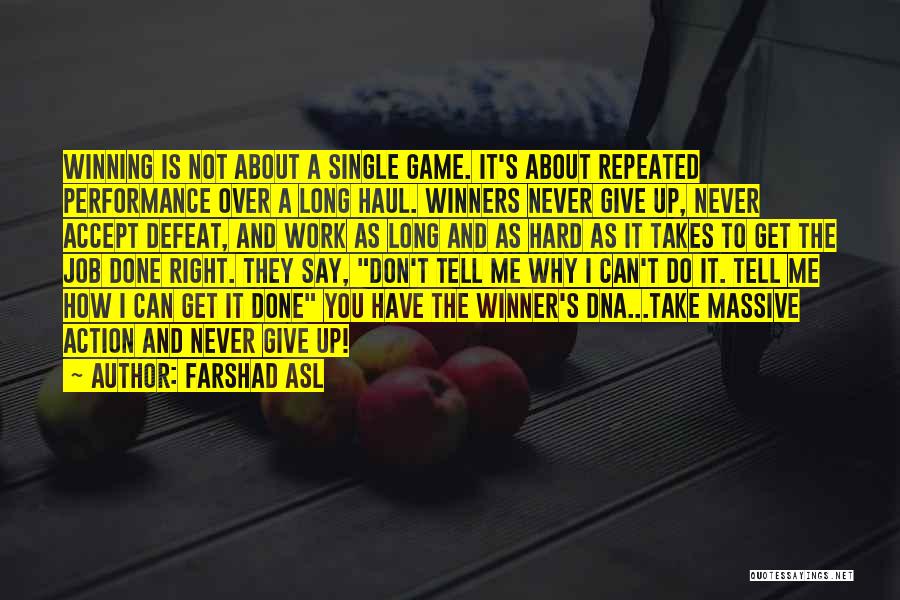 Farshad Asl Quotes: Winning Is Not About A Single Game. It's About Repeated Performance Over A Long Haul. Winners Never Give Up, Never