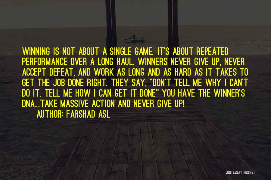 Farshad Asl Quotes: Winning Is Not About A Single Game. It's About Repeated Performance Over A Long Haul. Winners Never Give Up, Never