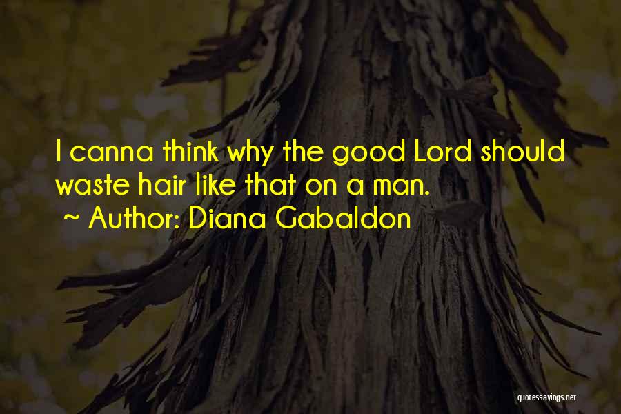 Diana Gabaldon Quotes: I Canna Think Why The Good Lord Should Waste Hair Like That On A Man.