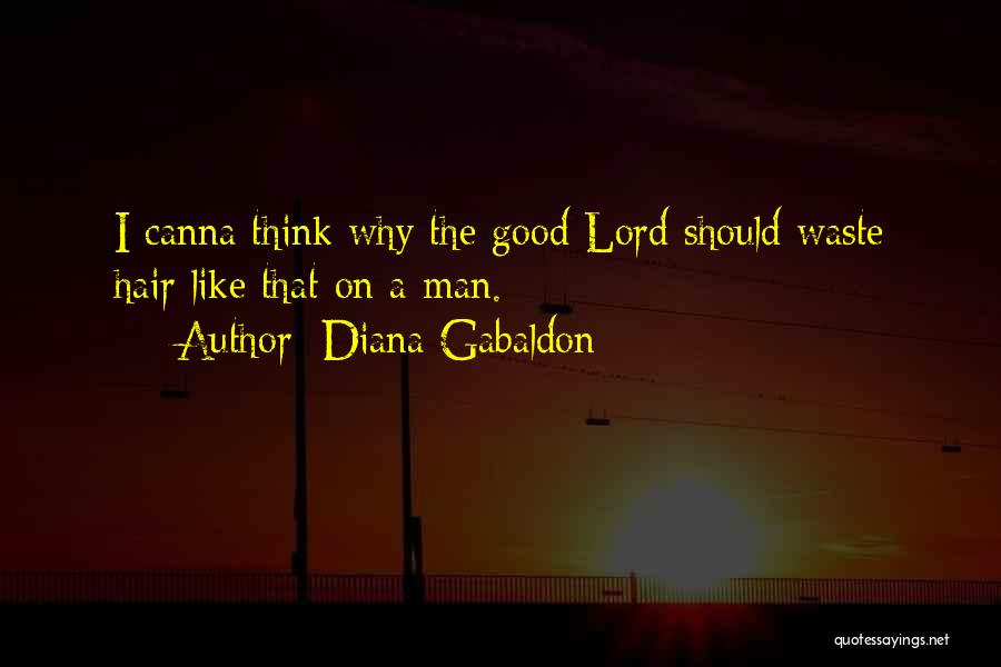 Diana Gabaldon Quotes: I Canna Think Why The Good Lord Should Waste Hair Like That On A Man.