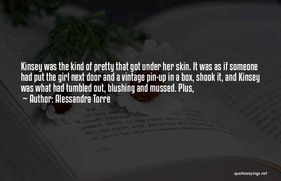 Alessandra Torre Quotes: Kinsey Was The Kind Of Pretty That Got Under Her Skin. It Was As If Someone Had Put The Girl