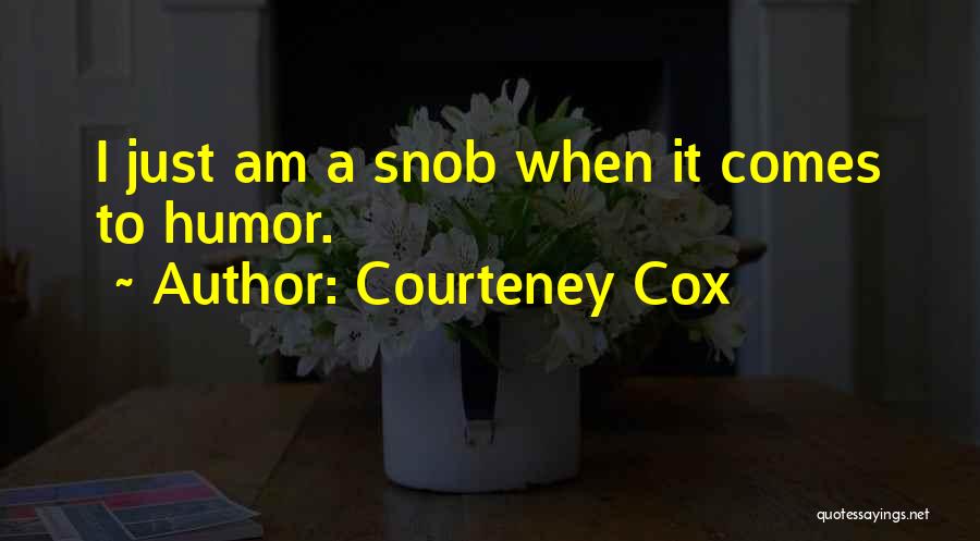 Courteney Cox Quotes: I Just Am A Snob When It Comes To Humor.
