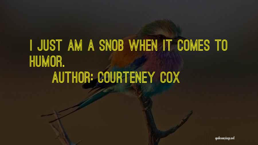 Courteney Cox Quotes: I Just Am A Snob When It Comes To Humor.