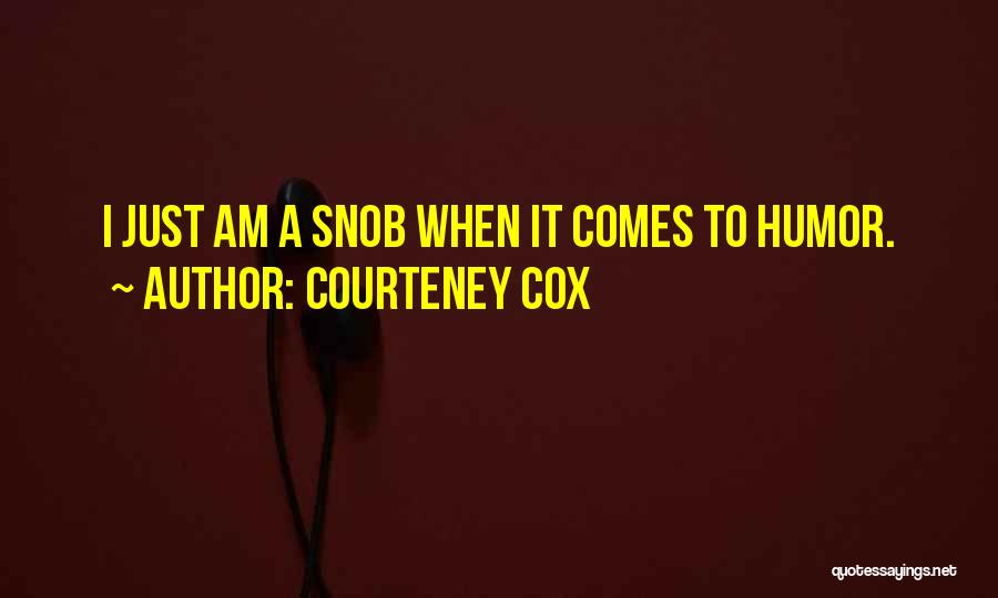 Courteney Cox Quotes: I Just Am A Snob When It Comes To Humor.