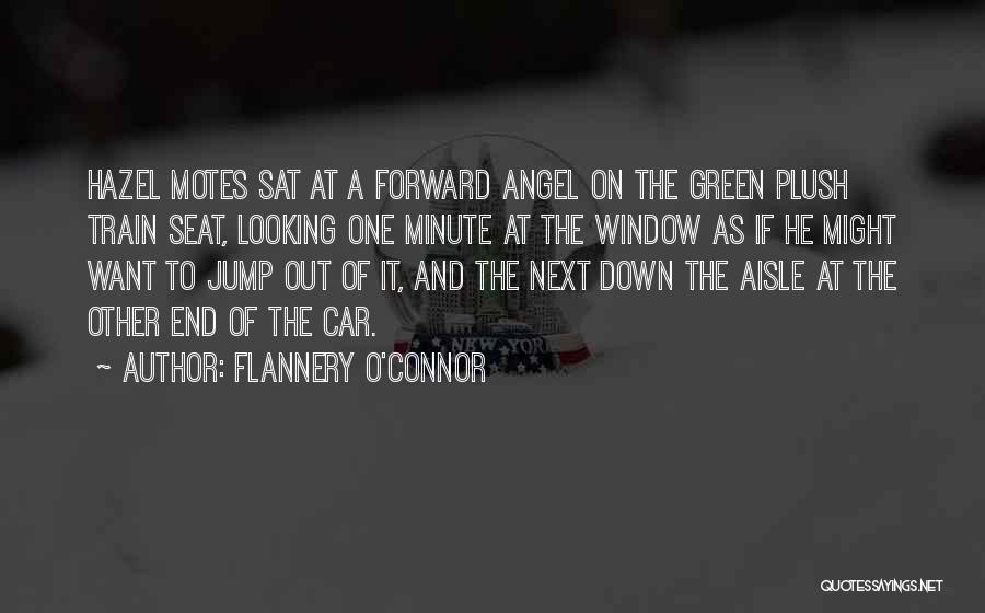 Flannery O'Connor Quotes: Hazel Motes Sat At A Forward Angel On The Green Plush Train Seat, Looking One Minute At The Window As