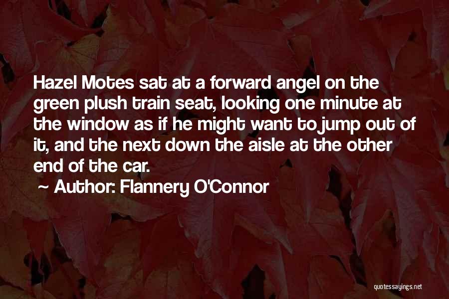 Flannery O'Connor Quotes: Hazel Motes Sat At A Forward Angel On The Green Plush Train Seat, Looking One Minute At The Window As