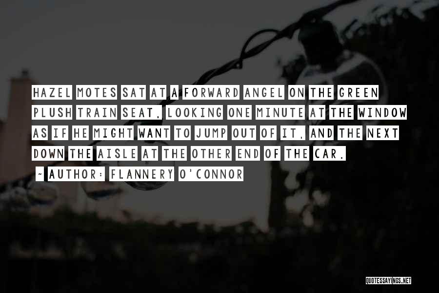 Flannery O'Connor Quotes: Hazel Motes Sat At A Forward Angel On The Green Plush Train Seat, Looking One Minute At The Window As