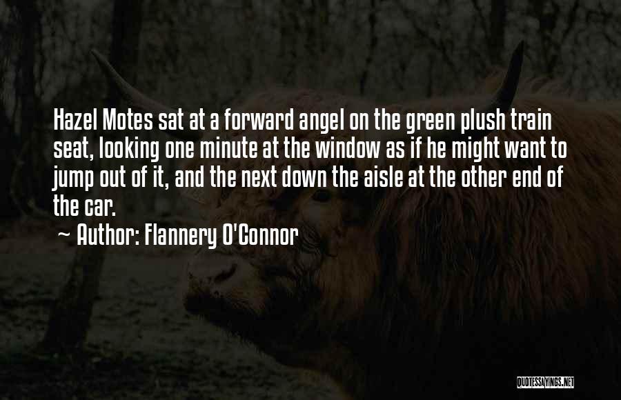 Flannery O'Connor Quotes: Hazel Motes Sat At A Forward Angel On The Green Plush Train Seat, Looking One Minute At The Window As