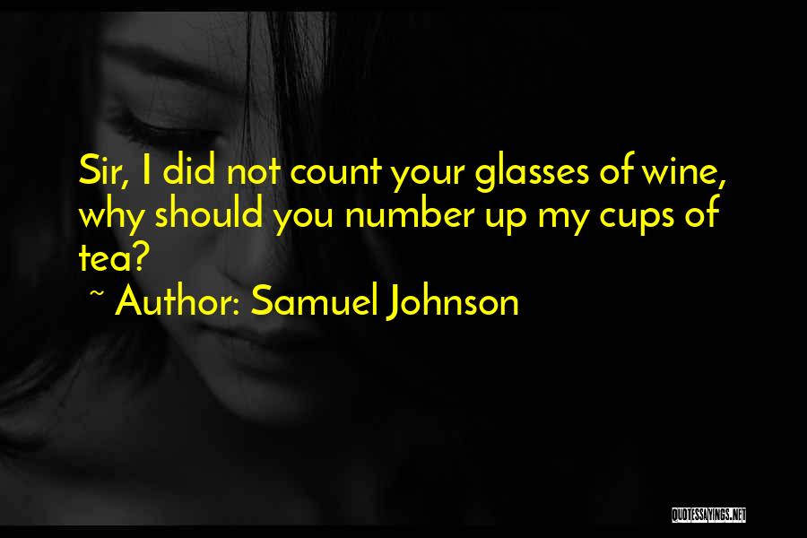 Samuel Johnson Quotes: Sir, I Did Not Count Your Glasses Of Wine, Why Should You Number Up My Cups Of Tea?