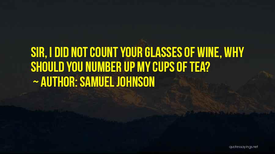 Samuel Johnson Quotes: Sir, I Did Not Count Your Glasses Of Wine, Why Should You Number Up My Cups Of Tea?