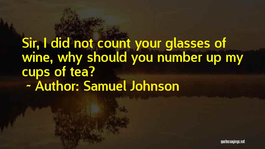 Samuel Johnson Quotes: Sir, I Did Not Count Your Glasses Of Wine, Why Should You Number Up My Cups Of Tea?