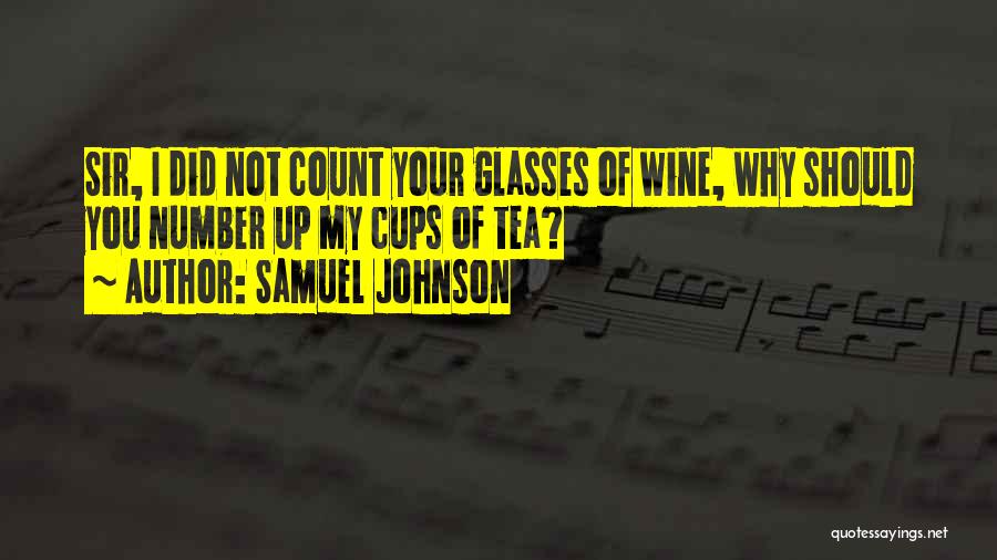 Samuel Johnson Quotes: Sir, I Did Not Count Your Glasses Of Wine, Why Should You Number Up My Cups Of Tea?