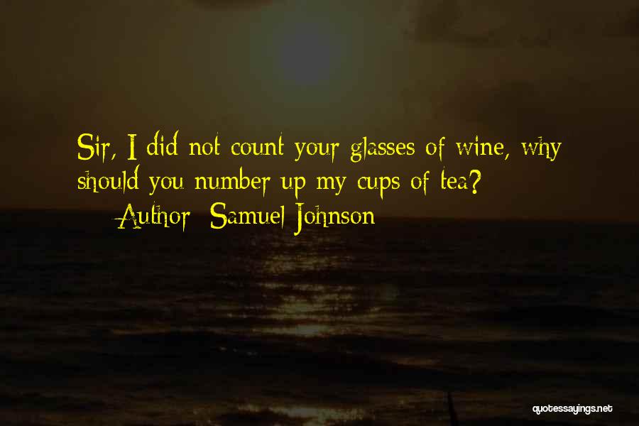 Samuel Johnson Quotes: Sir, I Did Not Count Your Glasses Of Wine, Why Should You Number Up My Cups Of Tea?