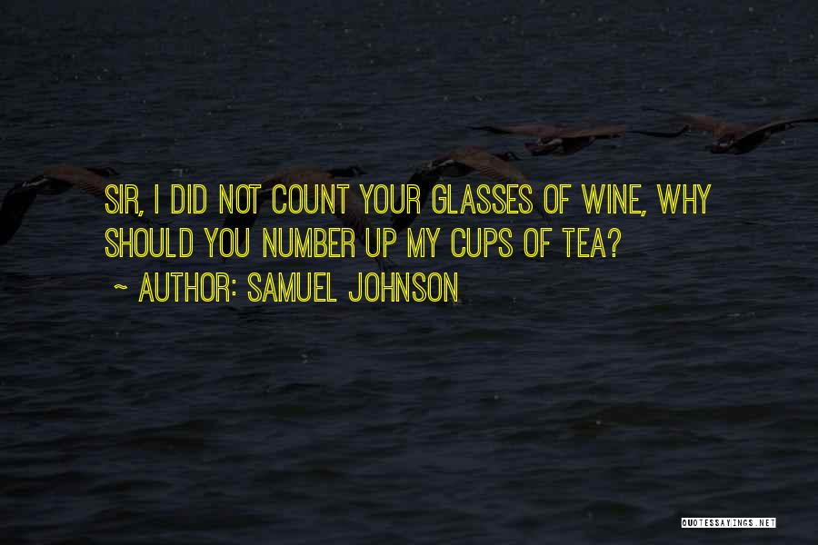 Samuel Johnson Quotes: Sir, I Did Not Count Your Glasses Of Wine, Why Should You Number Up My Cups Of Tea?