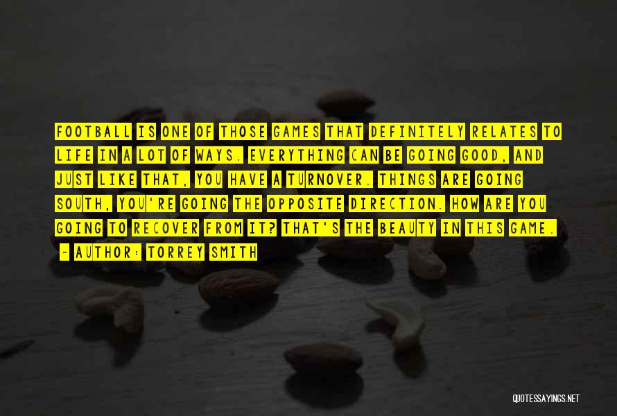 Torrey Smith Quotes: Football Is One Of Those Games That Definitely Relates To Life In A Lot Of Ways. Everything Can Be Going