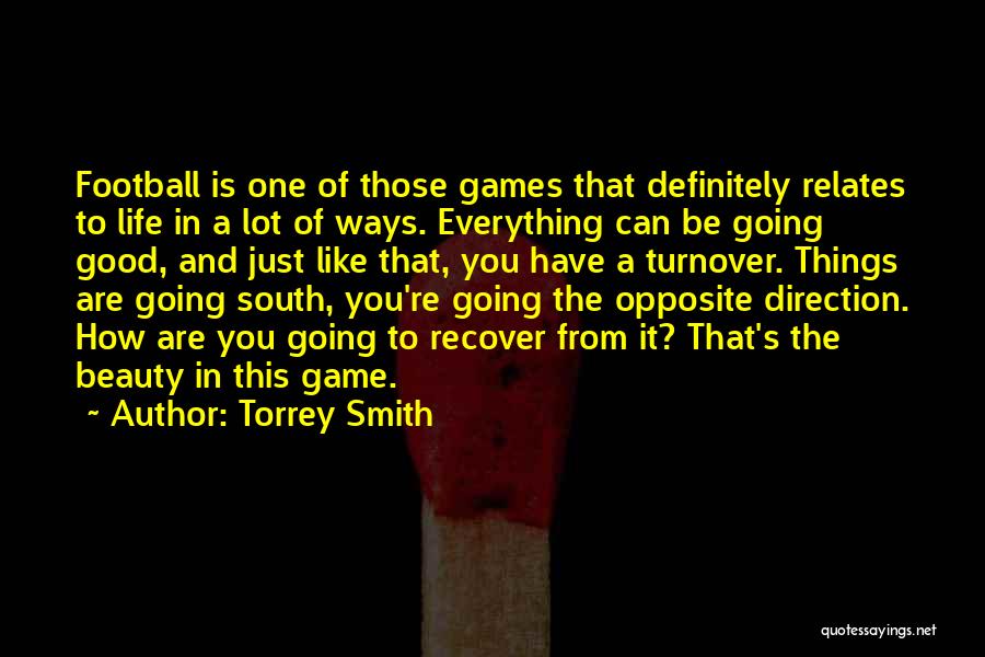 Torrey Smith Quotes: Football Is One Of Those Games That Definitely Relates To Life In A Lot Of Ways. Everything Can Be Going