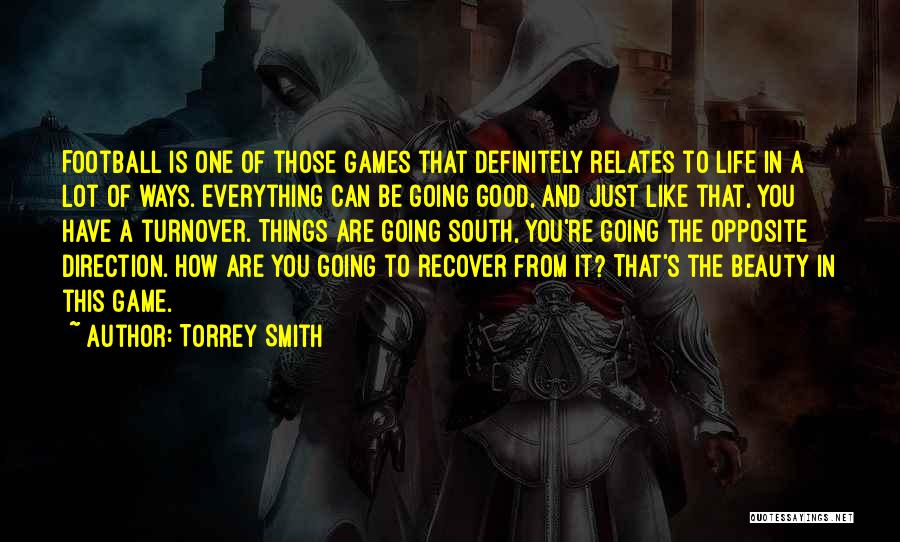 Torrey Smith Quotes: Football Is One Of Those Games That Definitely Relates To Life In A Lot Of Ways. Everything Can Be Going