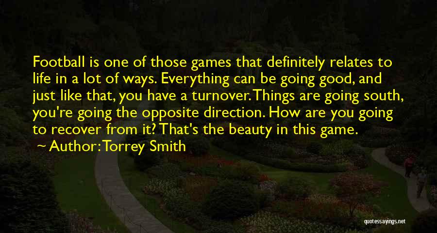 Torrey Smith Quotes: Football Is One Of Those Games That Definitely Relates To Life In A Lot Of Ways. Everything Can Be Going